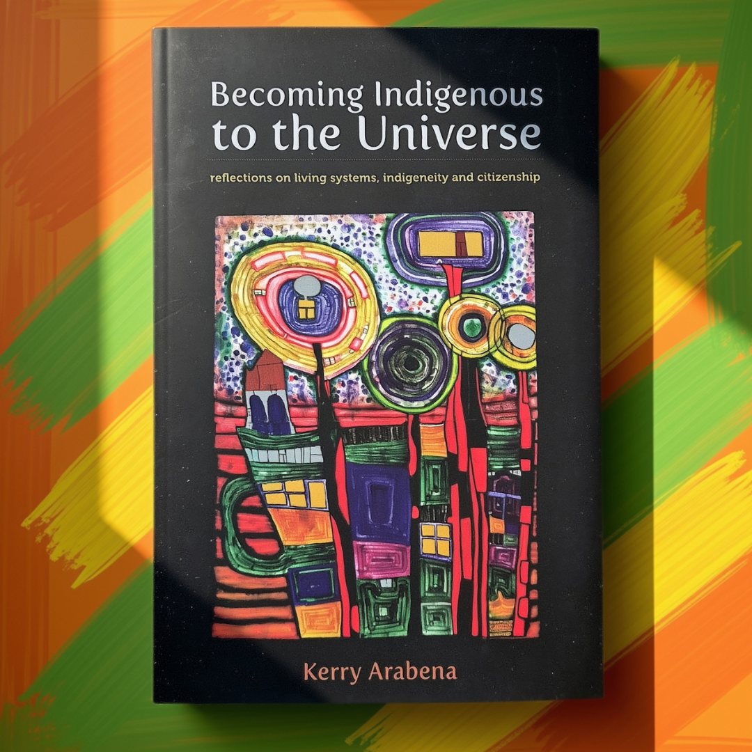 'Becoming Indigenous to the Universe: Reflections on Living Systems, Indigeneity and Citizenship' by Kerry Arabena