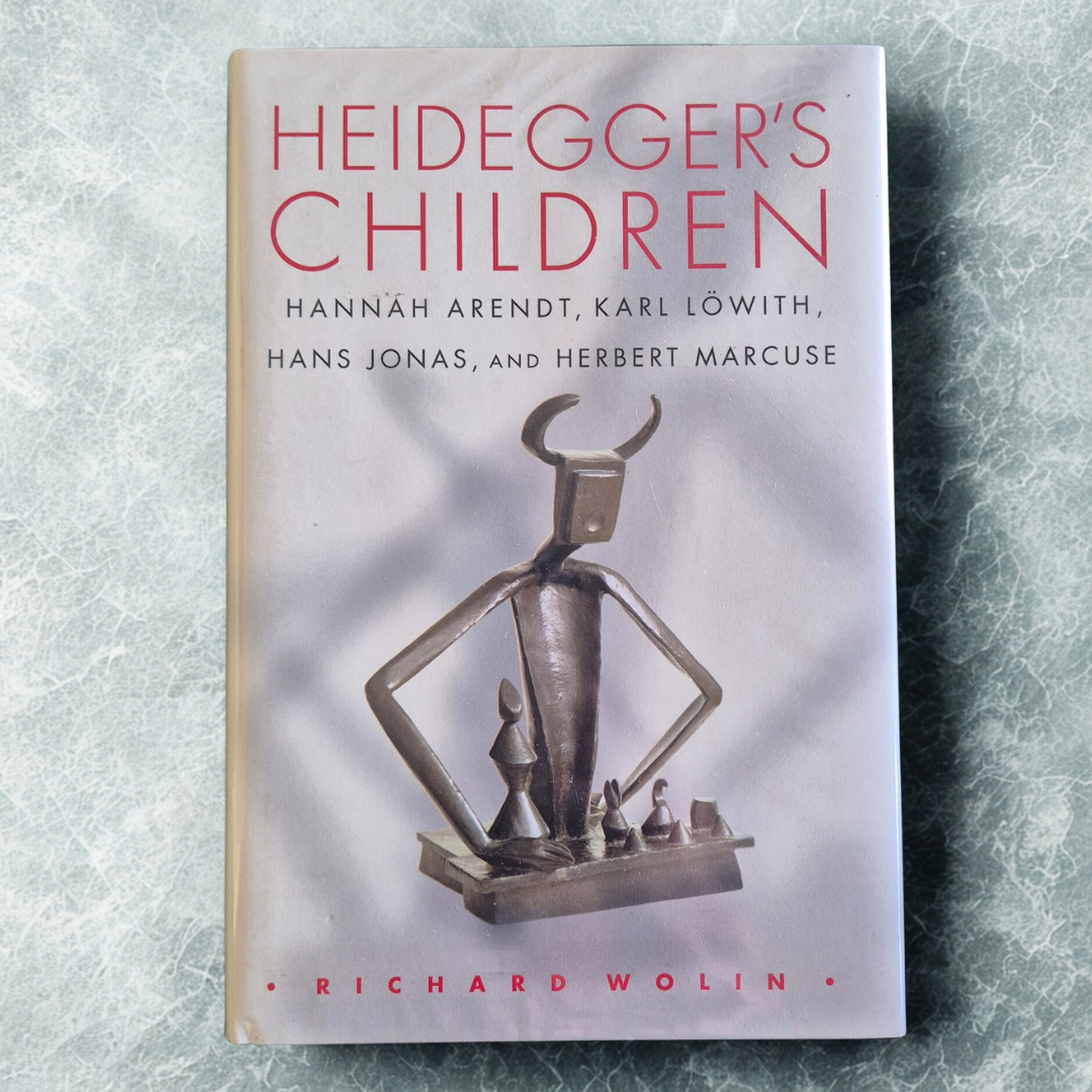 'Heidegger’s Children: Hannah Arendt, Karl Löwith, Hans Jonas, and Herbert Marcuse' by Richard Wolin