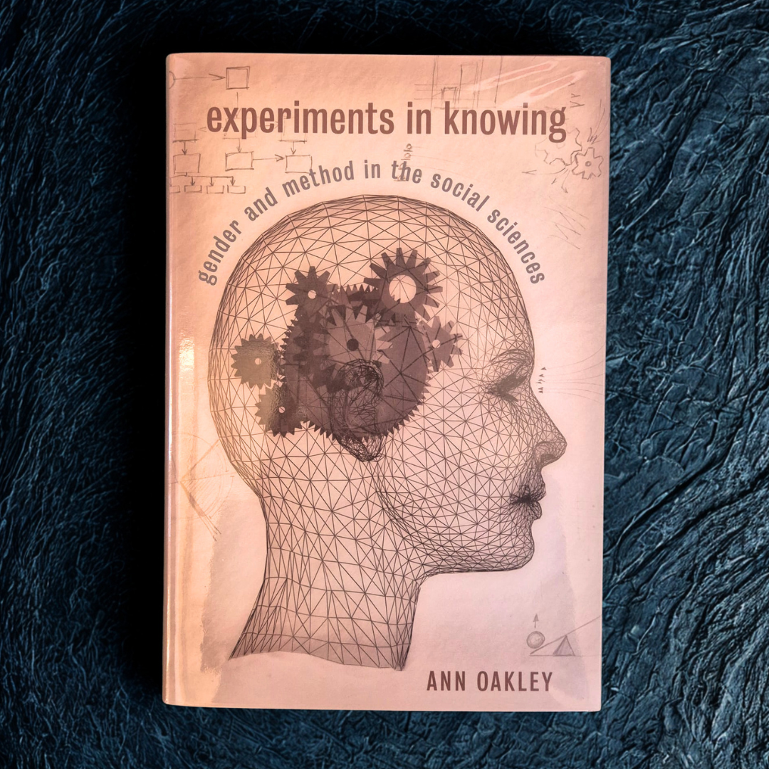 'Experiments in Knowing: Gender and Method in the Social Sciences' by Ann Oakley