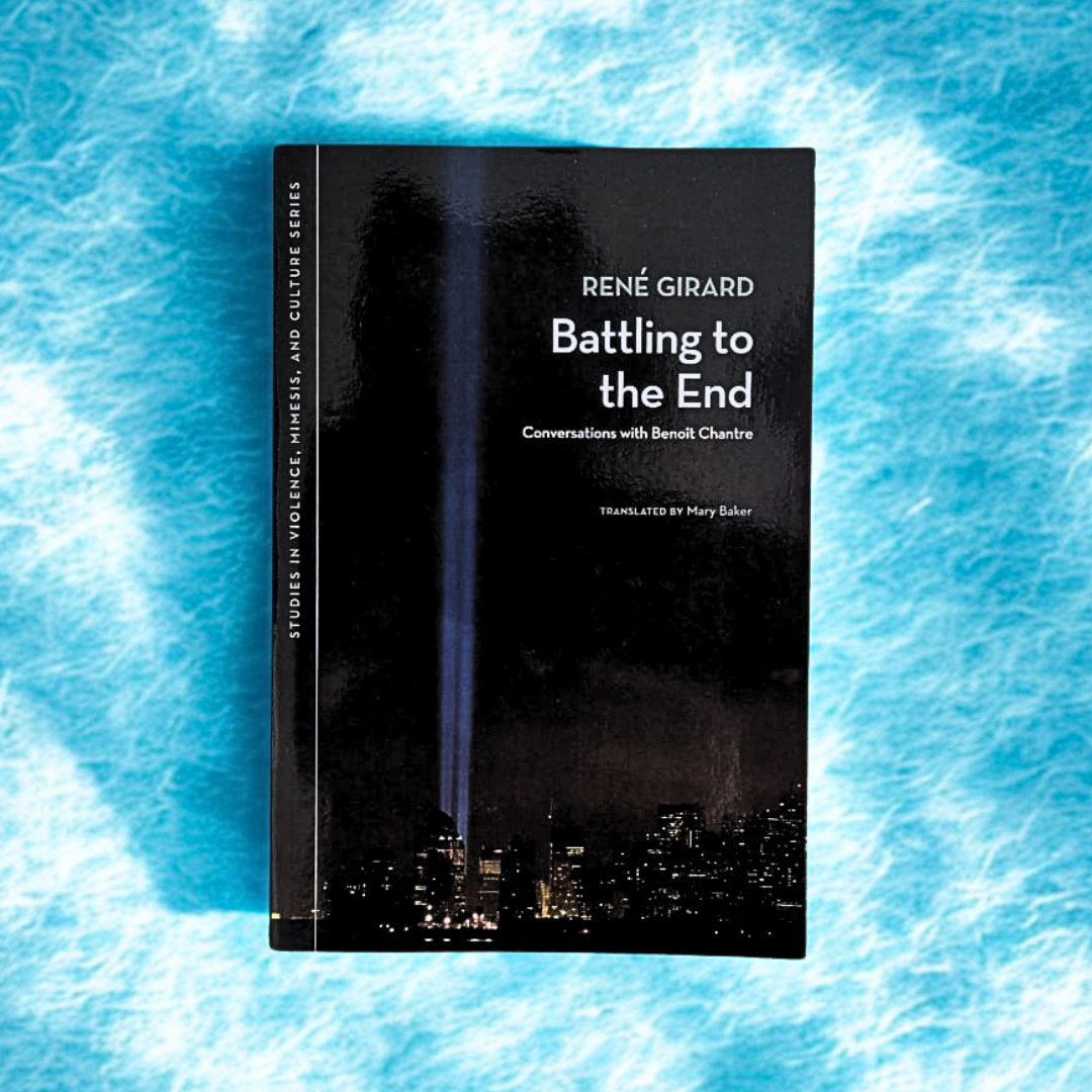 'Battling to the End: Conversations with Benoît Chantre' by René Girard