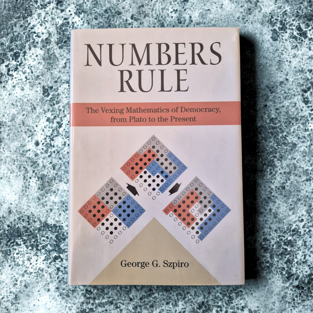 'Numbers Rule: The Vexing Mathematics of Democracy, from Plato to the Present' by George G. Szpiro