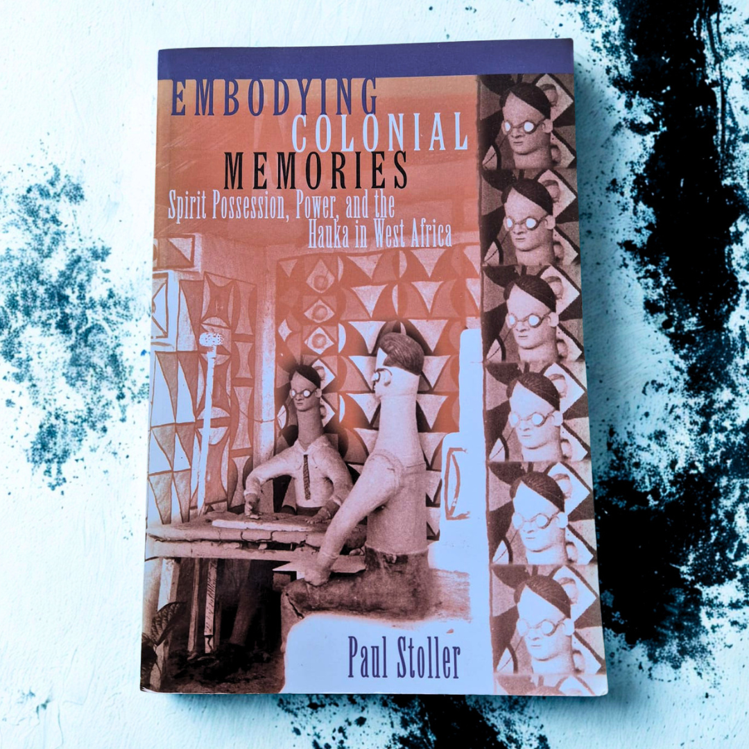 'Embodying Colonial Memories: Spirit Possession, Power, and the Hauka in West Africa' by Paul Stoller