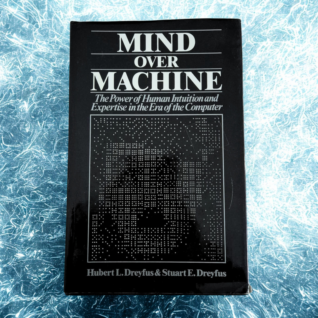 'Mind Over Machine: The Power of Human Intuition and Expertise in the Era of the Computer' by Hubert L. Dreyfus and Stuart E. Dreyfus