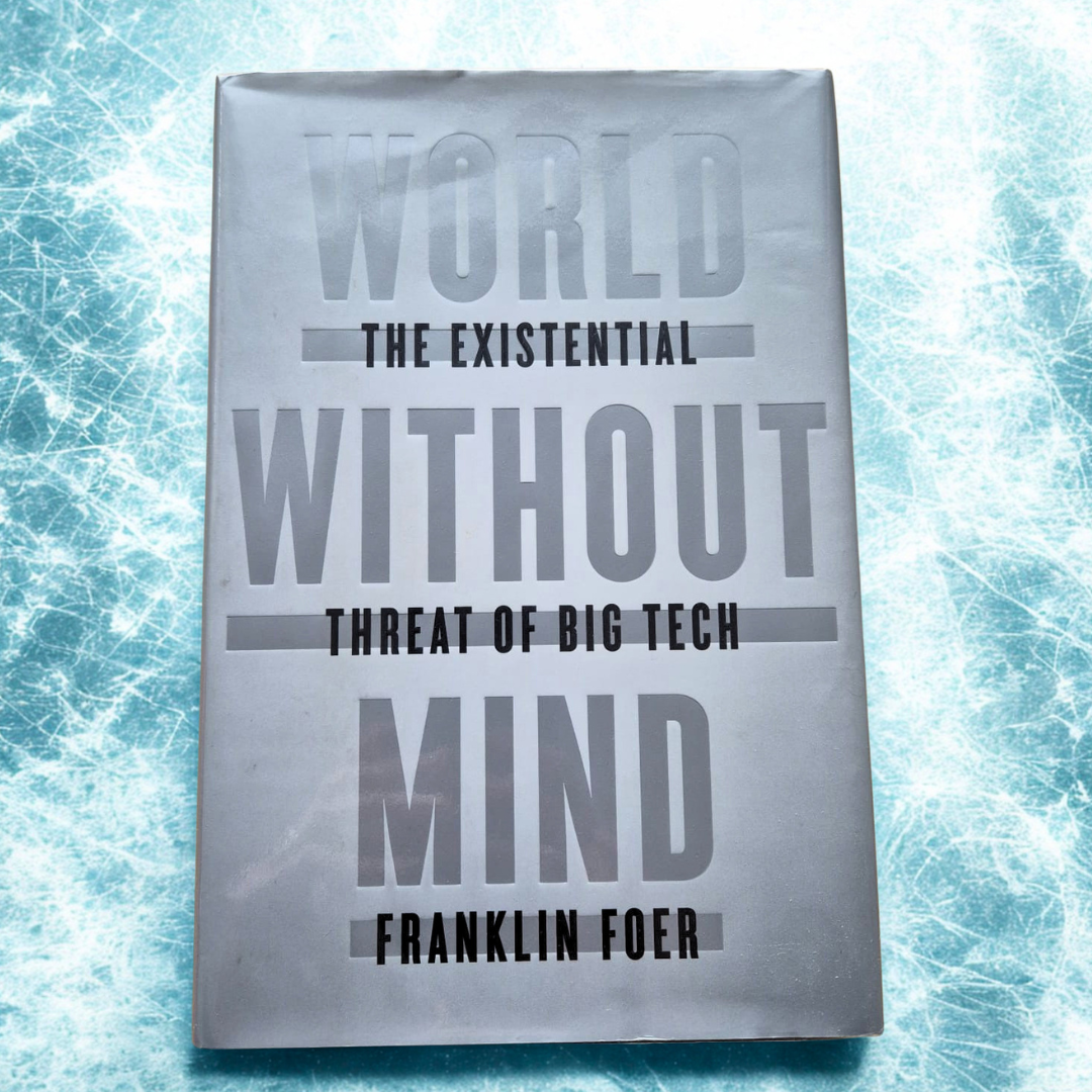 'World Without Mind: The Existential Threat of Big Tech' by Franklin Foer
