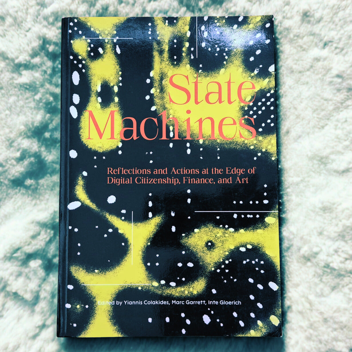 'State Machines. Reflections and Actions at the Edge of Digital Citizenship, Finance, and Art' by Multiple Authors