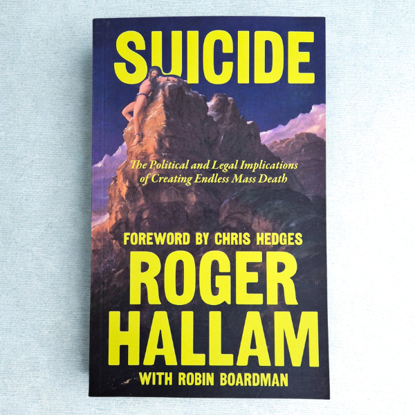 'Suicide: The Political and Legal Implications of Creating Endless Mass Death' by Roger Hallam with Robin Boardman