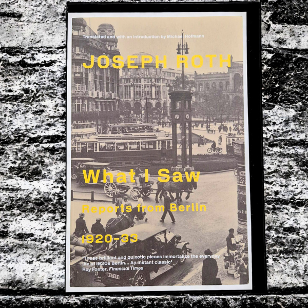 'What I Saw: Reports from Berlin, 1920–33' by Joseph Roth