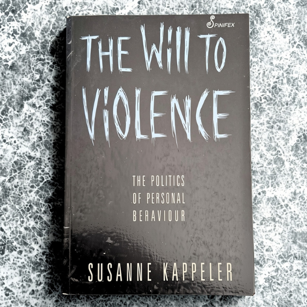 'The Will to Violence: The Politics of Personal Behaviour' by Susanne Kappeler