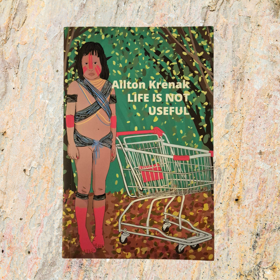 'Life Is Not Useful' by Ailton Krenak