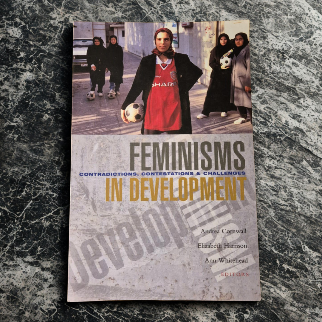 'Feminisms in Development: Contradictions, Contestations & Challenges' edited by Andrea Cornwall, Elizabeth Harrison and Ann Whitehead