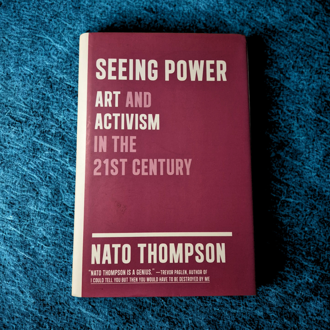 'Seeing Power: Art and Activism in the 21st Century' by Nato Thompson