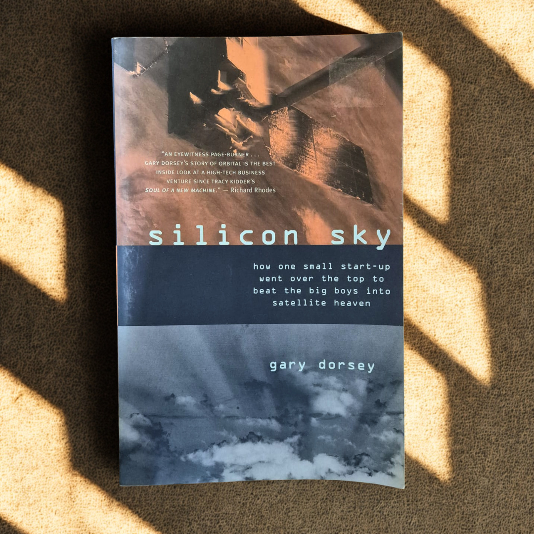 'Silicon Sky: How One Small Start-Up Went Over the Top to Beat the Big Boys into Satellite Heaven' by Gary Dorsey