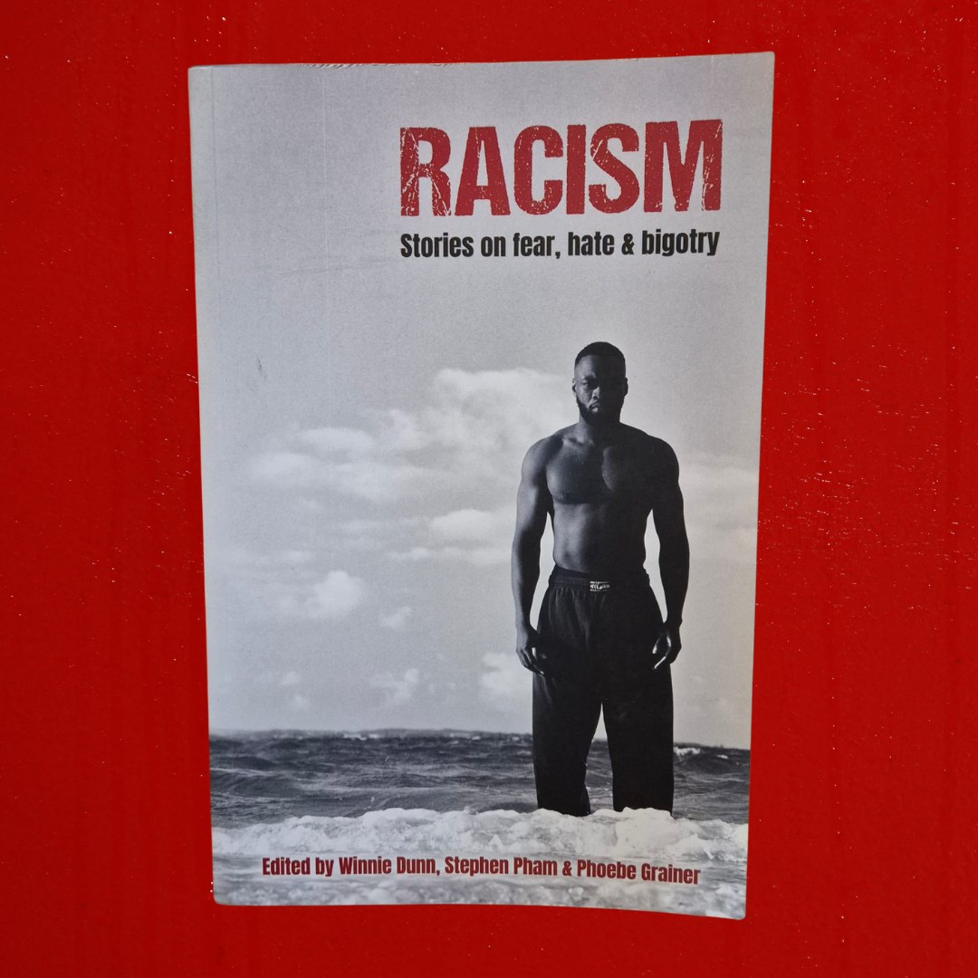 'Racism: Stories on Fear, Hate & Bigotry' edited by Winnie Dunn, Stephen Pham & Phoebe Grainer