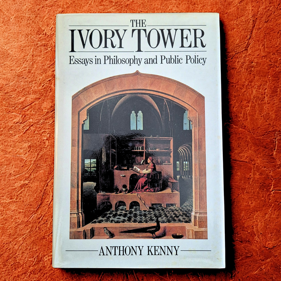 ‘The Ivory Tower: Essays in Philosophy and Public Policy’ by Anthony Kenny