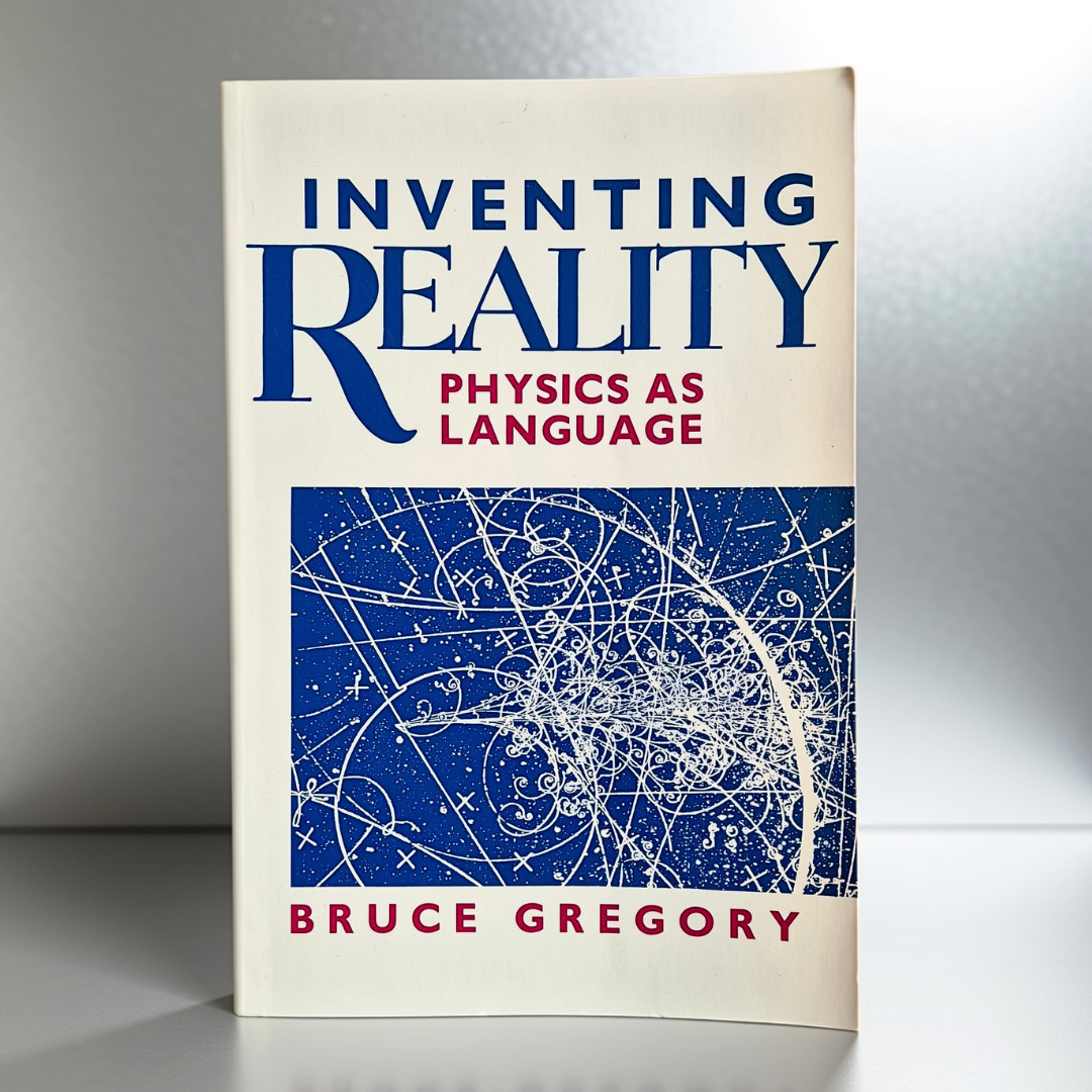 ‘Inventing Reality: Physics as Language’ by Bruce Gregory