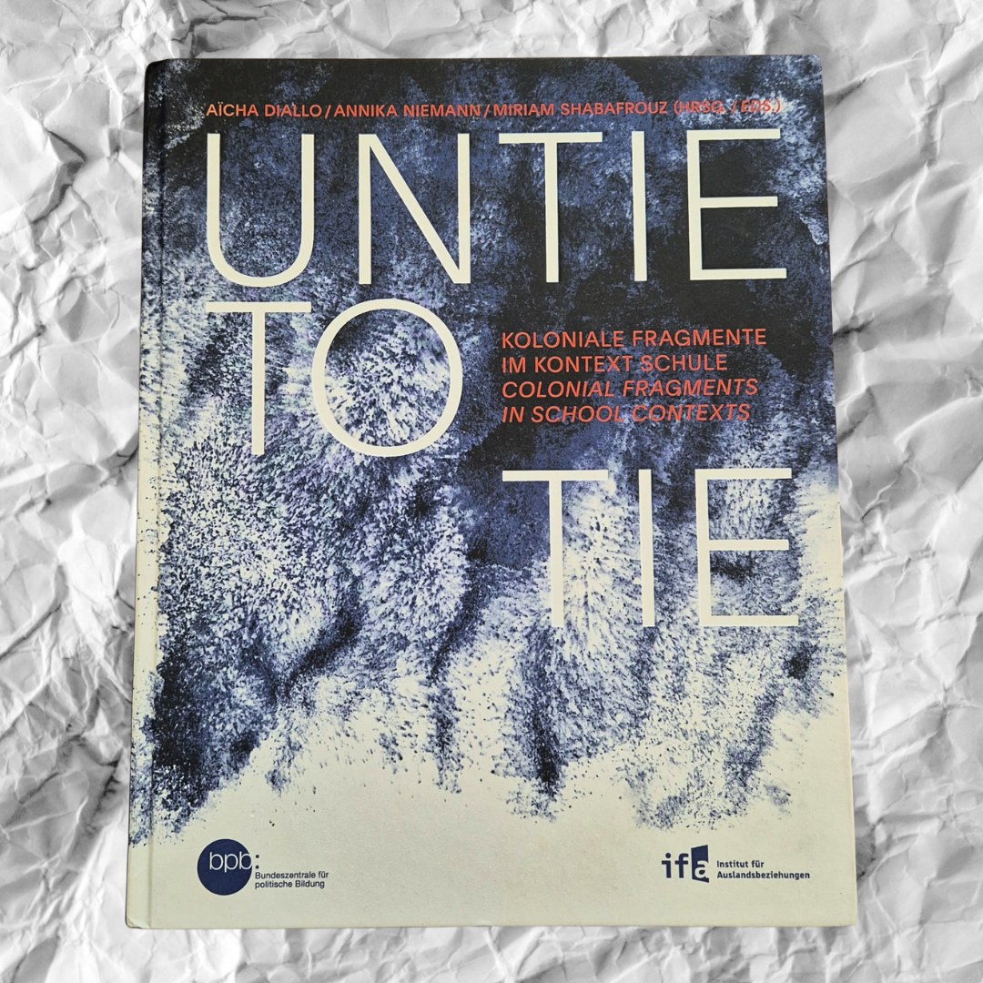 'Untie to Tie: Colonial Fragments in School Contexts' edited by Aïcha Diallo, Annika Niemann and Miriam Shabafrouz