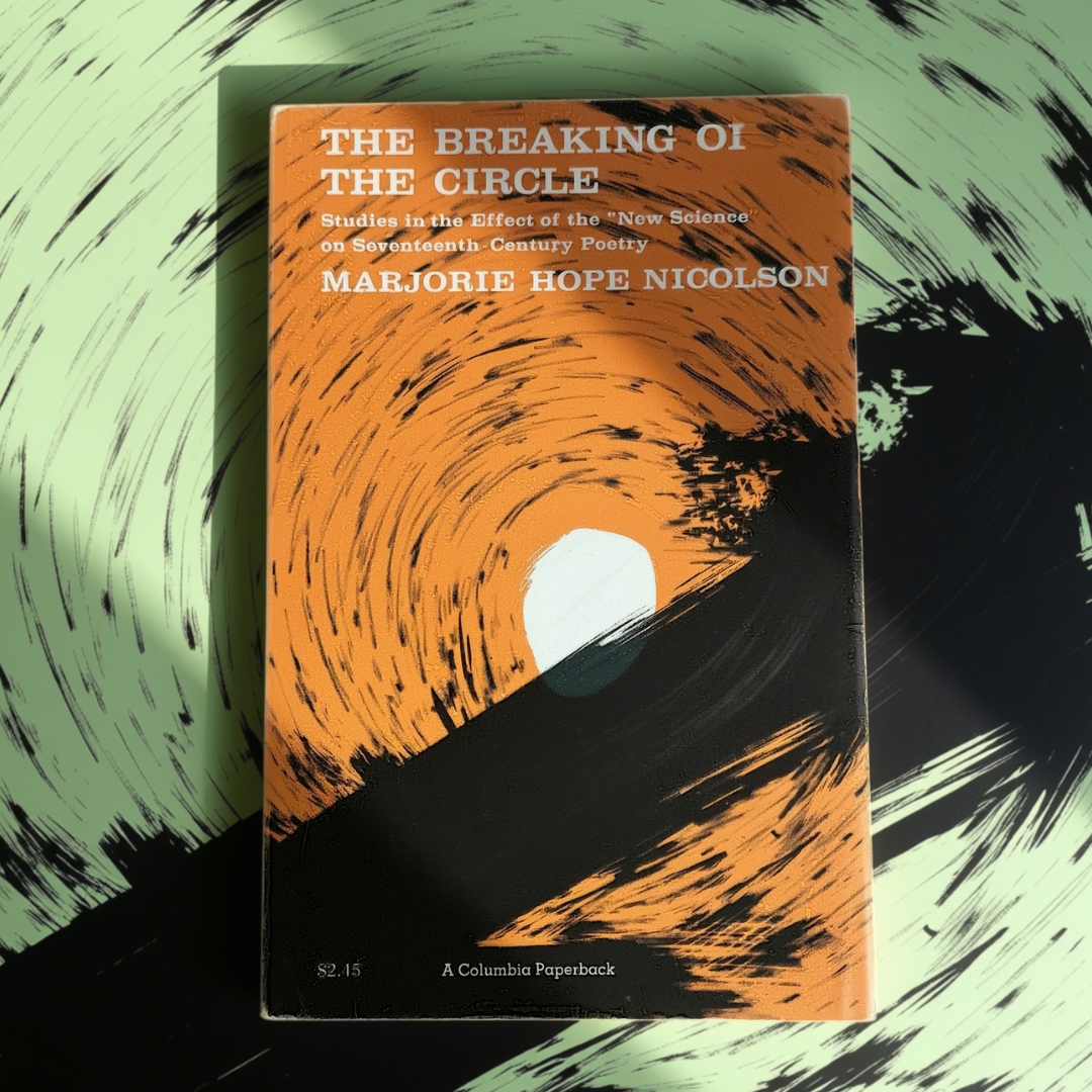 'The Breaking of the Circle: Studies in the Effect of the “New Science” Upon Seventeenth-Century Poetry' by Marjorie Hope Nicolson
