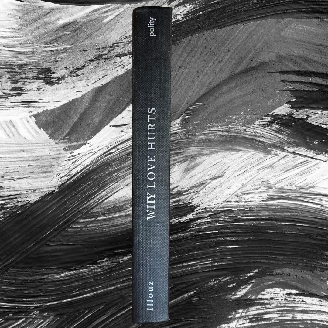 'Why Love Hurts: A Sociological Explanation' by Eva Illouz