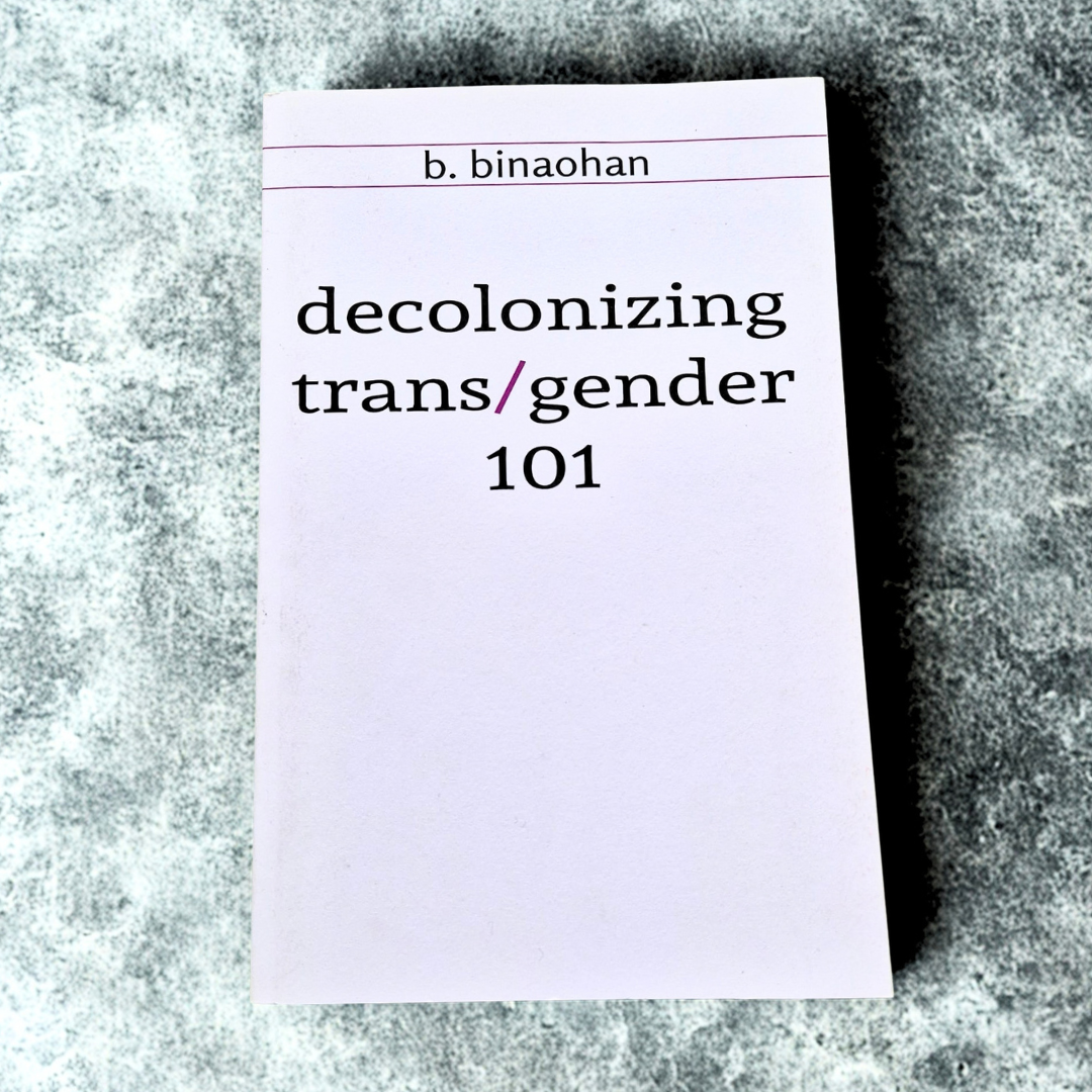 'decolonizing trans/gender 101' by b. binaohan