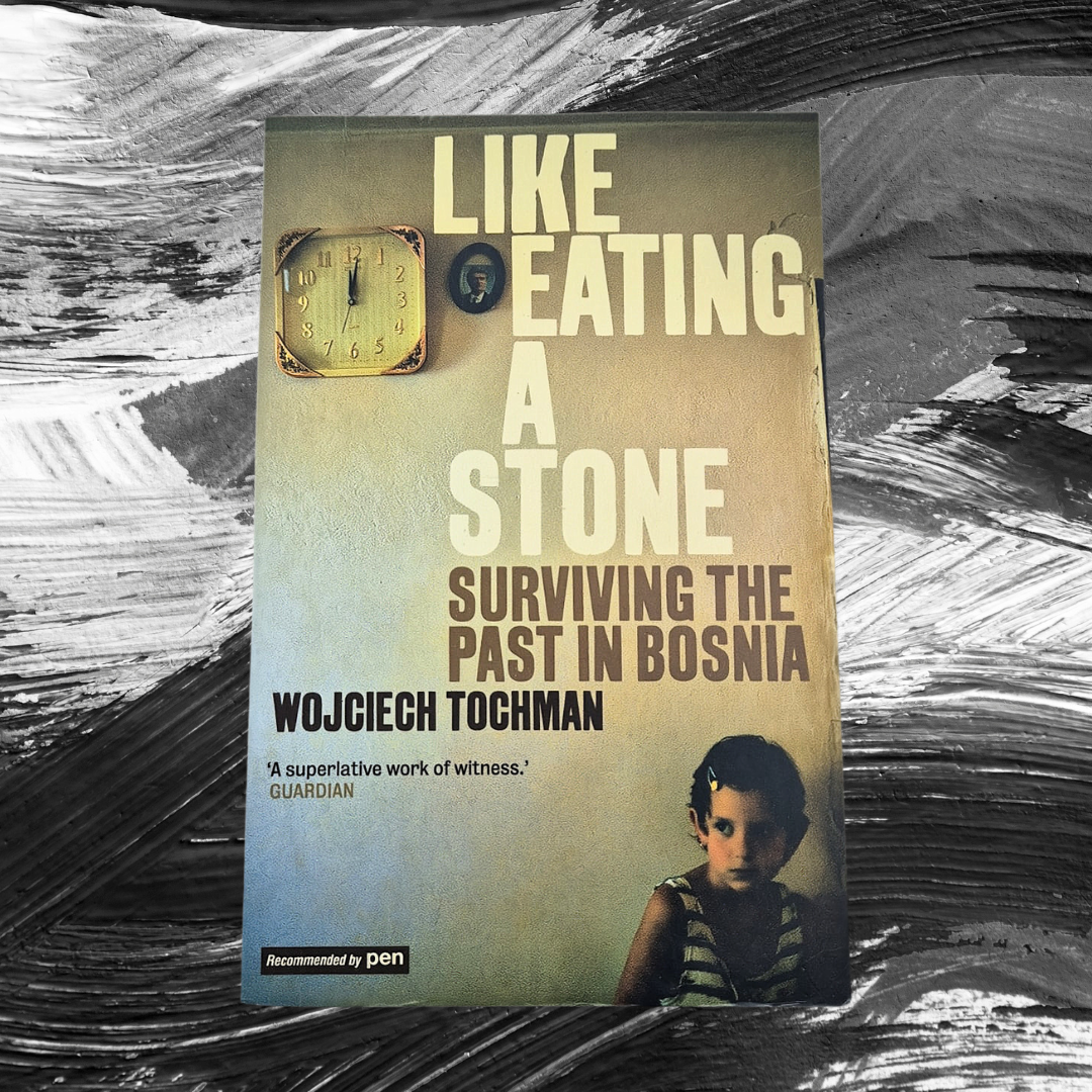 ‘Like Eating a Stone: Surviving the Past in Bosnia’ by Wojciech Tochman