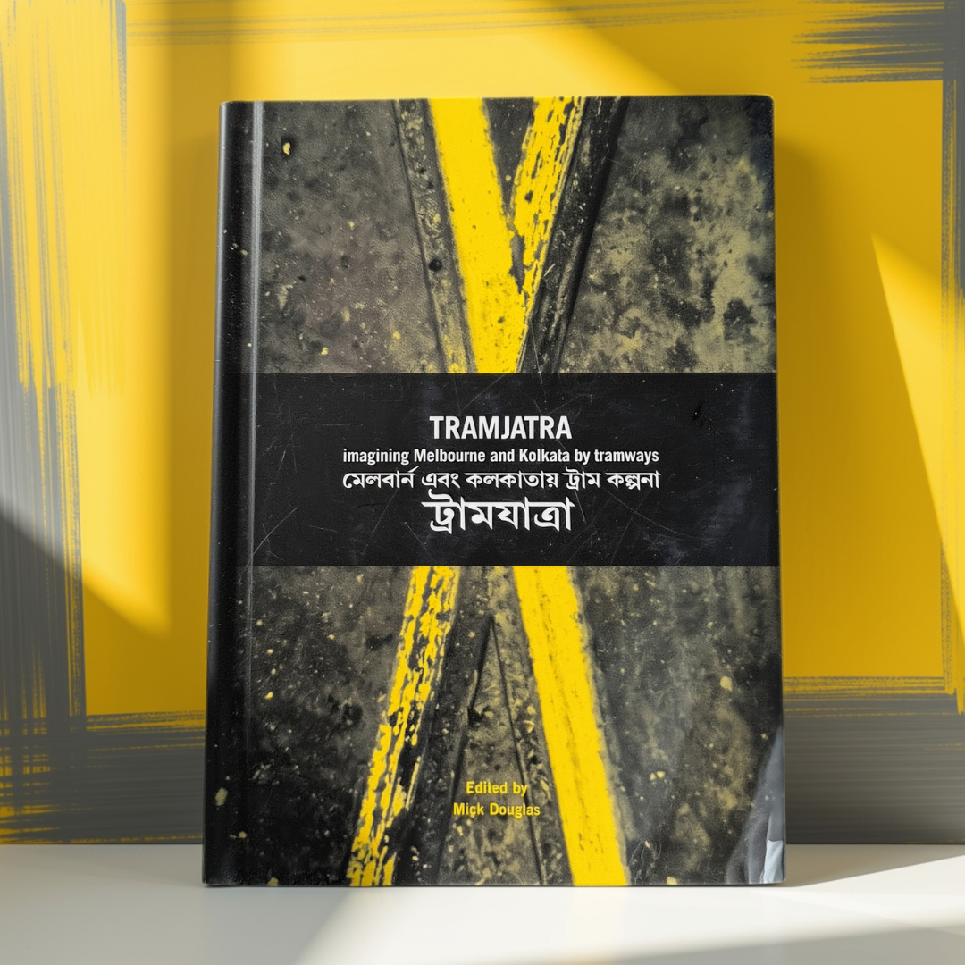 'Tramjatra: Imagining Melbourne and Kolkata by Tramways' edited by Mick Douglas