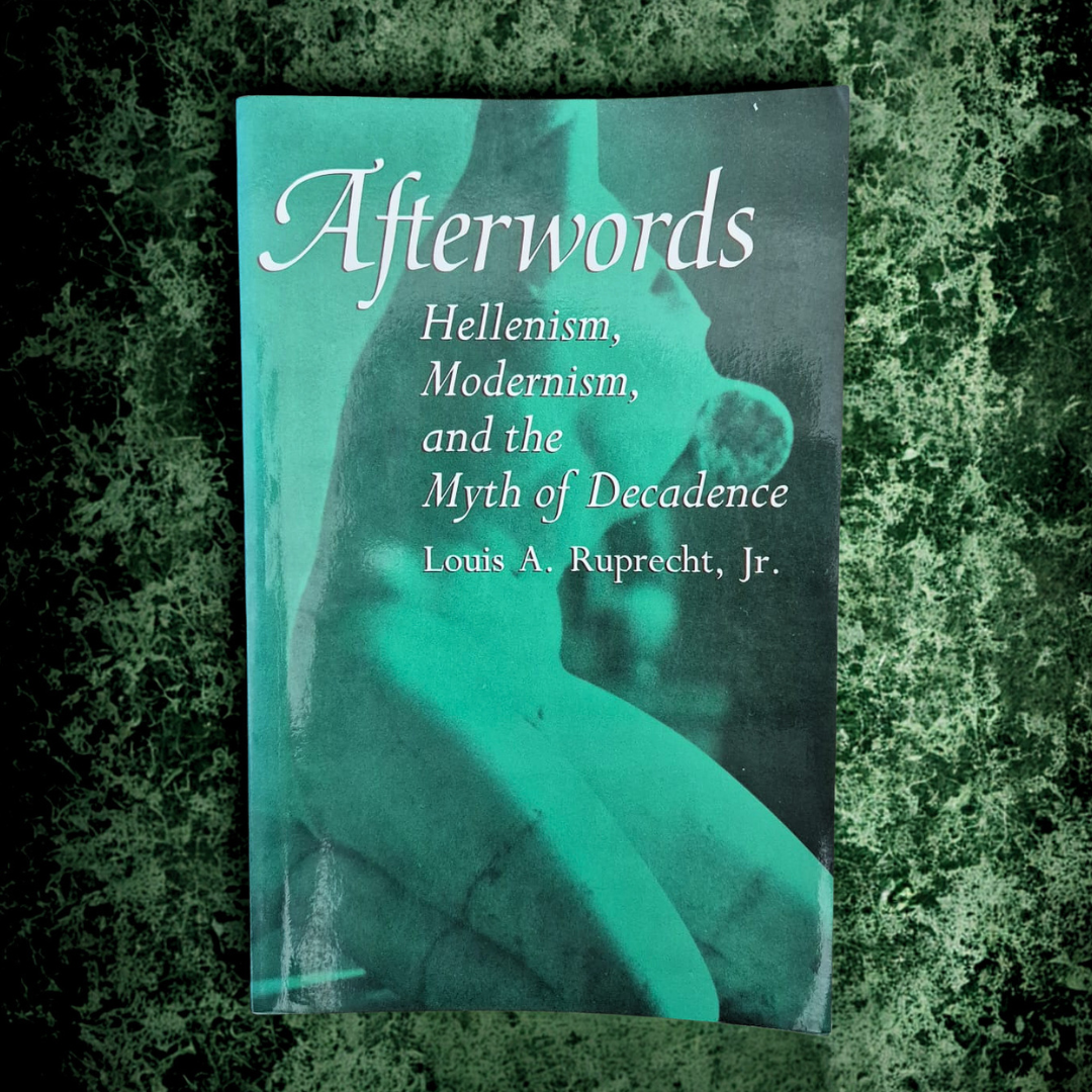 'Afterwords: Hellenism, Modernism, and the Myth of Decadence' by Louis A. Ruprecht, Jr. (signed copy)