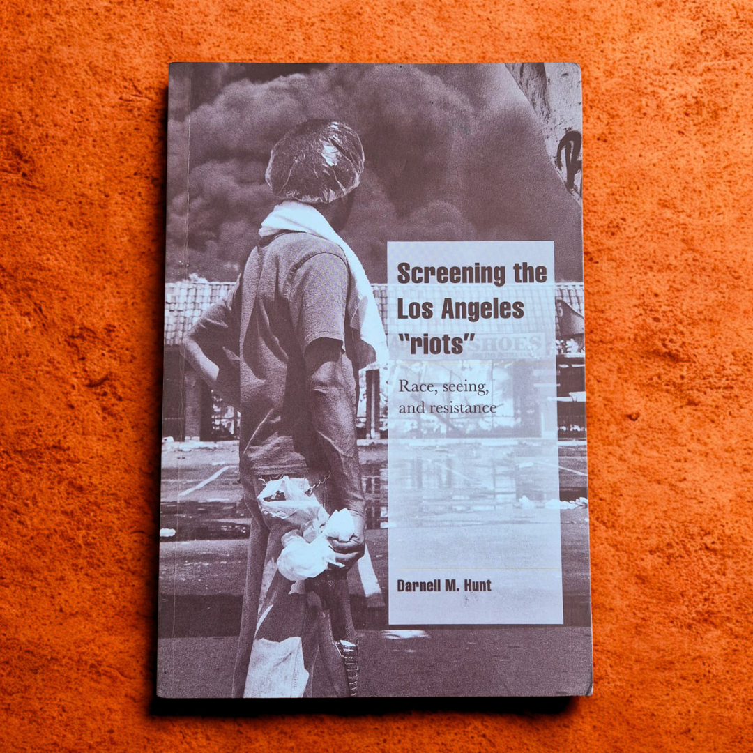 'Screening the Los Angeles “Riots”: Race, Seeing, and Resistance' by Darnell M. Hunt