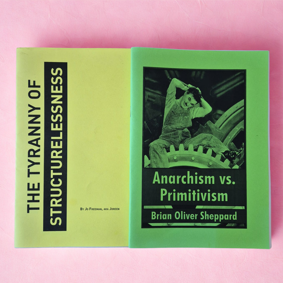 'The Tyranny of Structurelessness / Anarchism vs. Primitivism' by Jo Freeman (aka Joreen) & Brian Oliver Sheppard