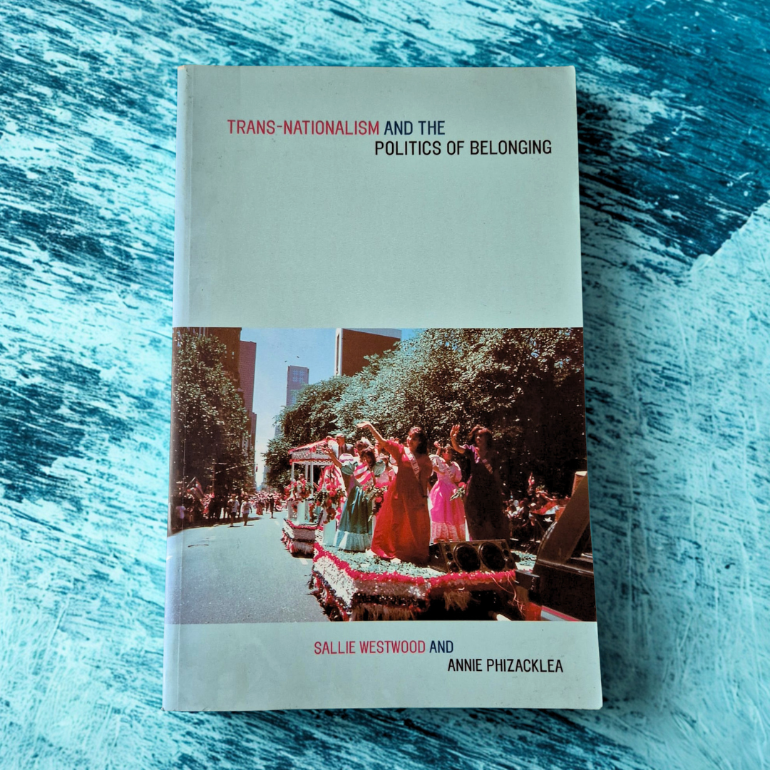 'Trans-Nationalism and the Politics of Belonging' by Sallie Westwood & Annie Phizacklea